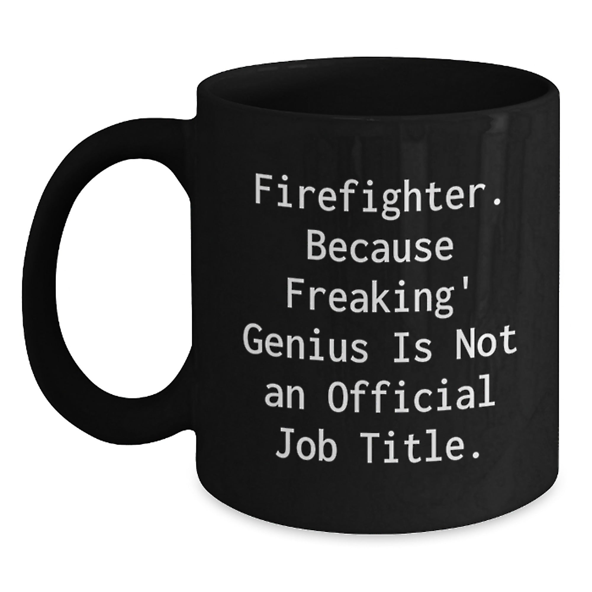 Funny Firefighter Gifts for Men, Firefighter Black Coffee Mug, 'Firefighter. Because Freaking genius Is Not An Official Job Title.' - Main