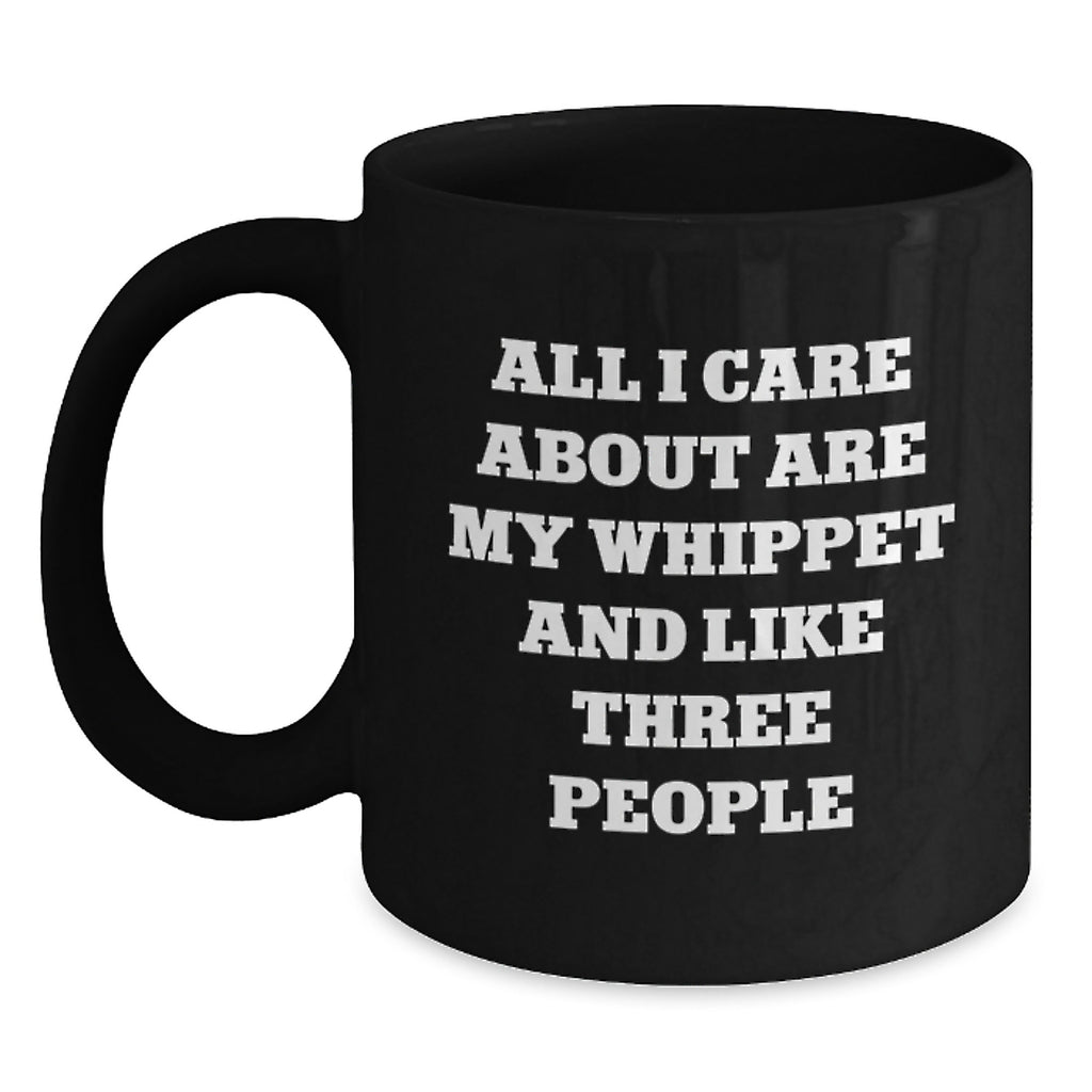 Funny Whippet Dog Mom Gifts from Friends Birthday Unique Gifts Black Coffee Mug - 'All I Care About Are My Whippet And Like Three People' - Main