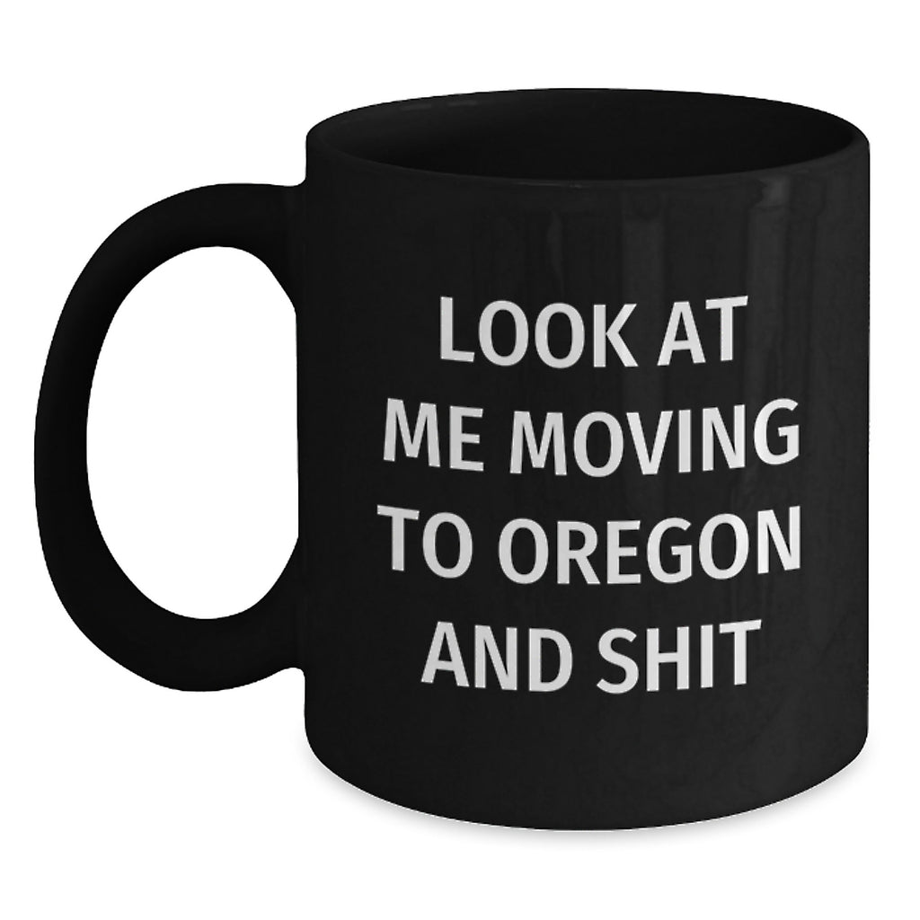 Oregon Funny Mugs for Birthday, Gifts from Friends and Family - Look At Me Moving To Oregon And Shit Black Coffee Mug - Main