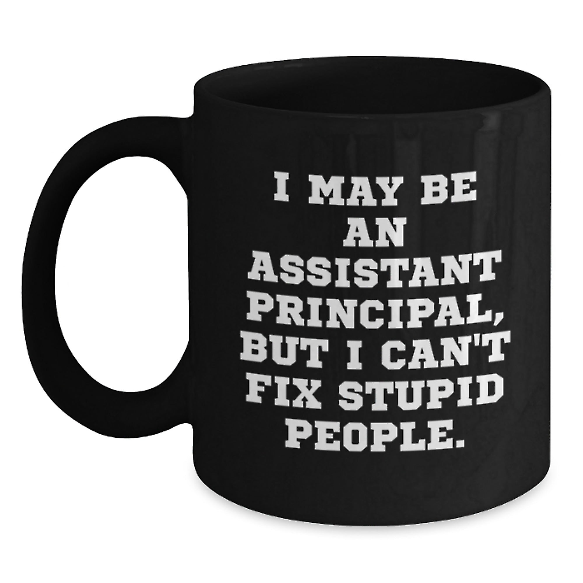 Funny Assistant Principal Gifts from Friends for Men Graduation Unique Mugs I May Be An Assistant Principal But I Cant Fix Stupid People - Main