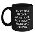Funny Medical Assistant Gifts from Family for Medical Assistant Graduation Unique Black Coffee Mug I May Be A Medical Assistant But I Cant Fix Stupid People - Main