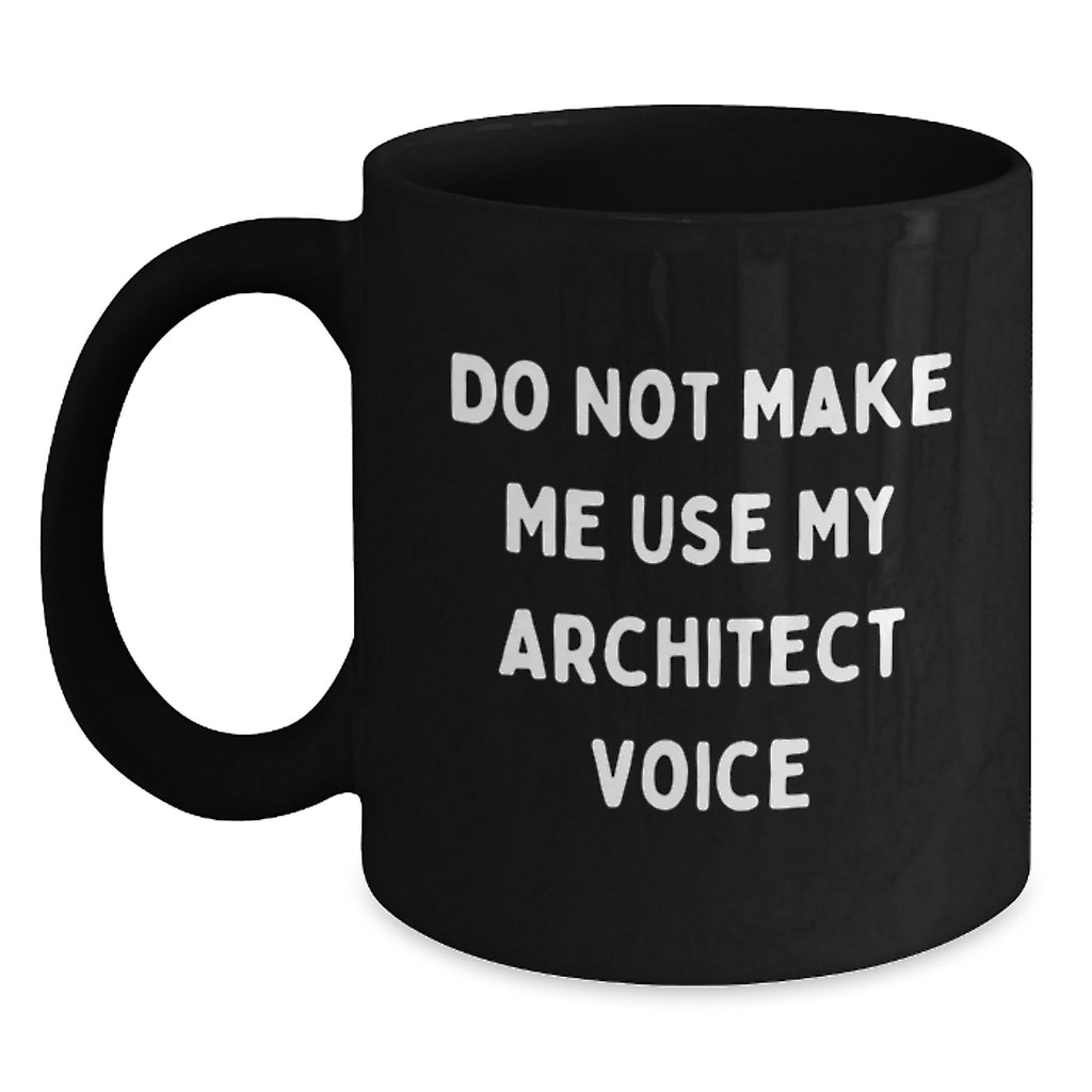 Funny Architect Gifts from Men for Mom's Unique Architect Black Coffee Mug, 'Do Not Make Me Use My Architect Voice' Quote, 11oz or 15oz Ceramic Mug - Main