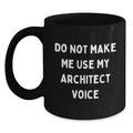 Funny Architect Gifts from Men for Mom's Unique Architect Black Coffee Mug, 'Do Not Make Me Use My Architect Voice' Quote, 11oz or 15oz Ceramic Mug - Main