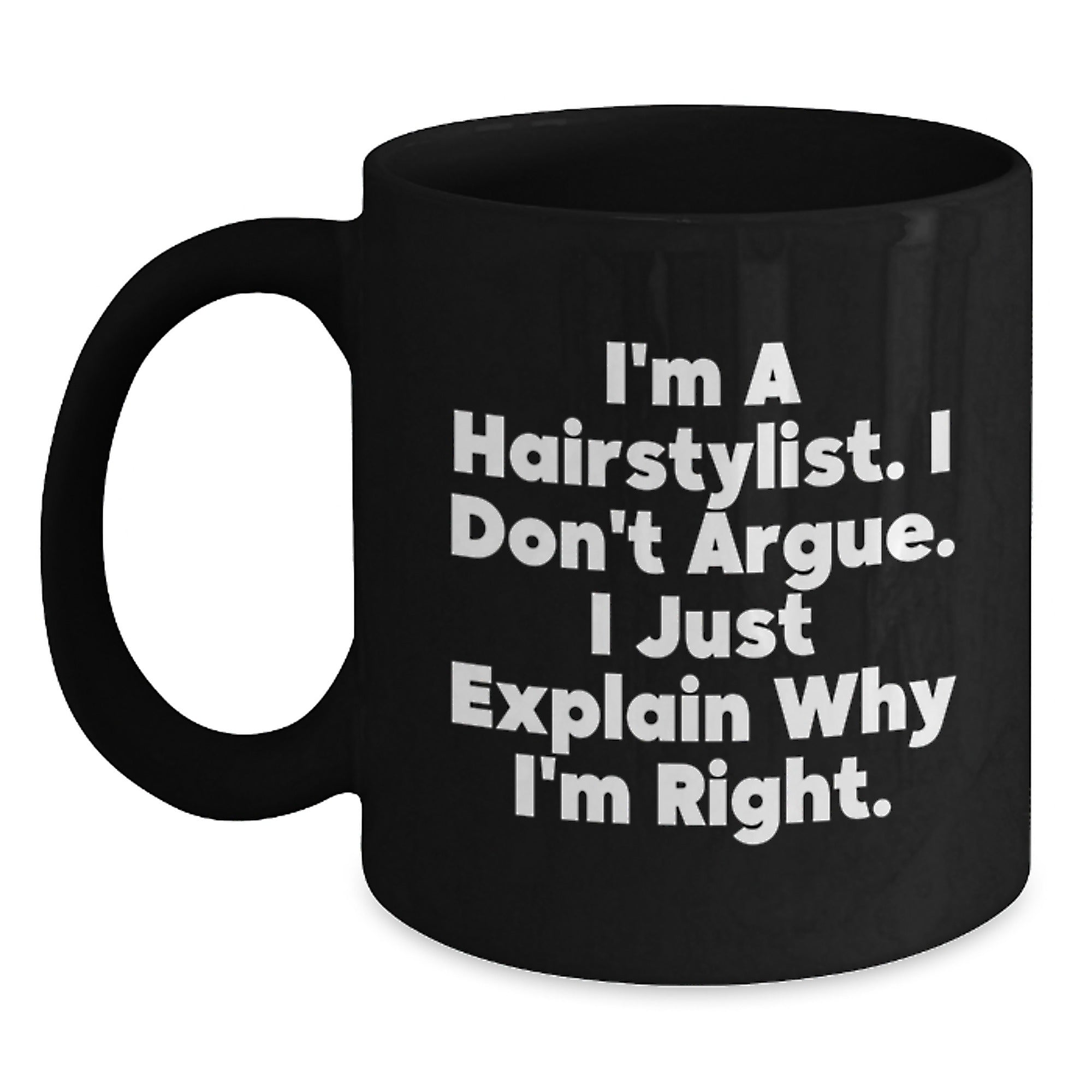 Funny Hairstylist Gifts from Friends for Hairstylist Graduation Unique Mugs, Black Coffee Mug, 'I'm A Hairstylist I Don't Argue I Just Explain Why I'm Right' - Main