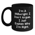 Funny Millwright Gifts from Friends for Millwright Men, Black Coffee Mug, 'I'm A Millwright, I Don't Argue, I Just Explain Why I'm Right' - Main
