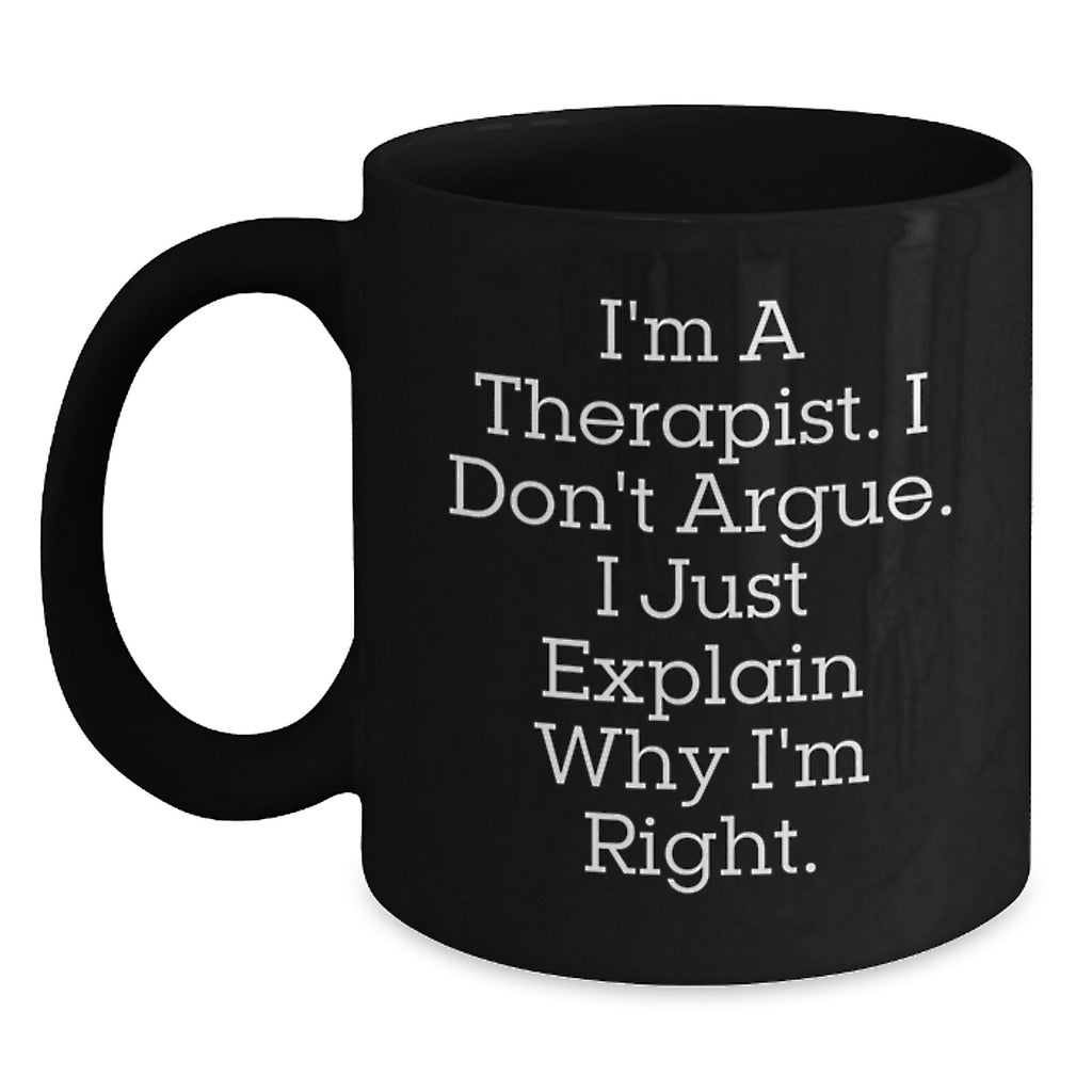 Funny Therapist Gifts for Graduation - Sassy Black Coffee Mug - I'm A Therapist. I Don't Argue. I Just Explain Why I'm Right. - Main