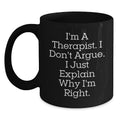 Funny Therapist Gifts for Graduation - Sassy Black Coffee Mug - I'm A Therapist. I Don't Argue. I Just Explain Why I'm Right. - Main