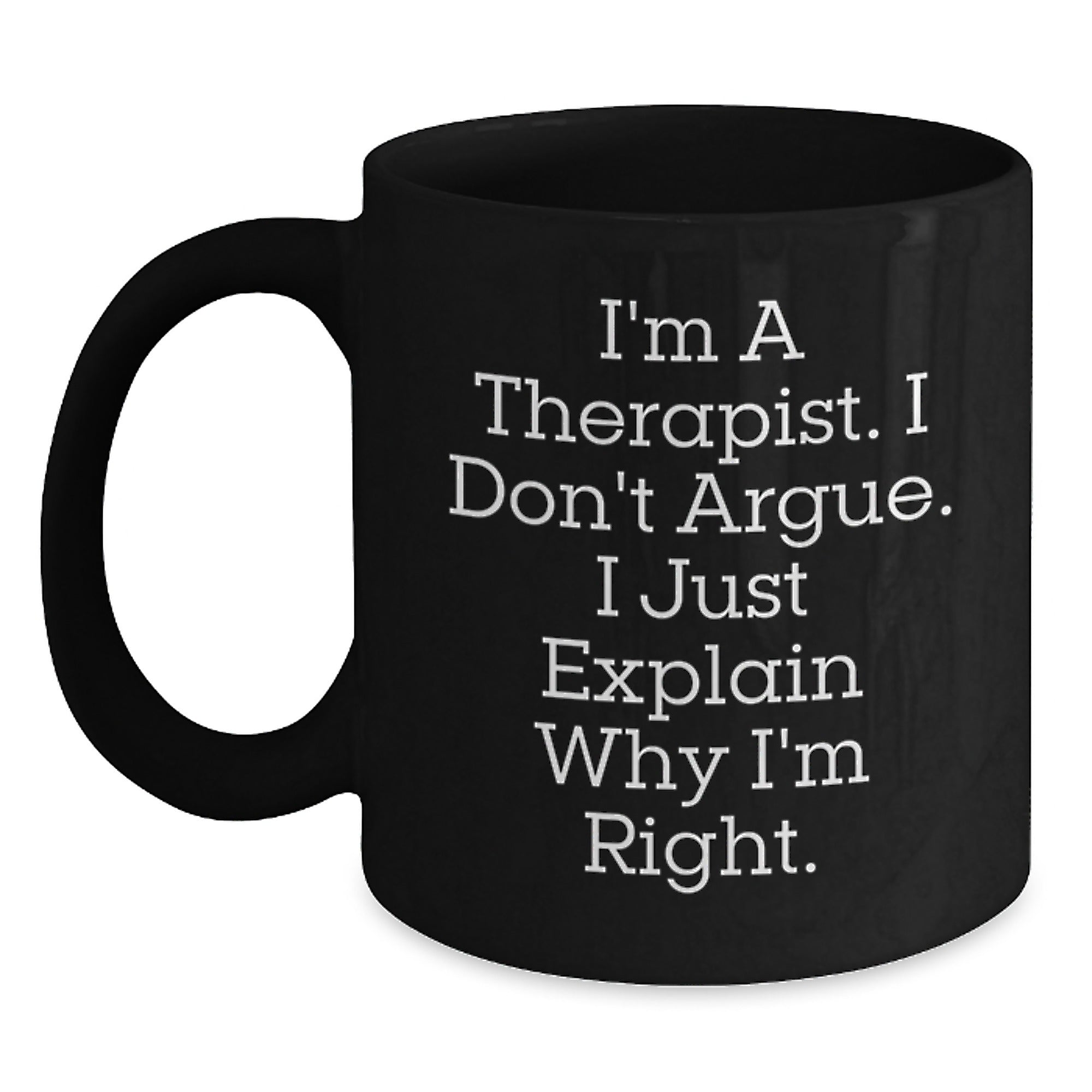 Funny Therapist Gifts for Graduation - Sassy Black Coffee Mug - I'm A Therapist. I Don't Argue. I Just Explain Why I'm Right. - Main