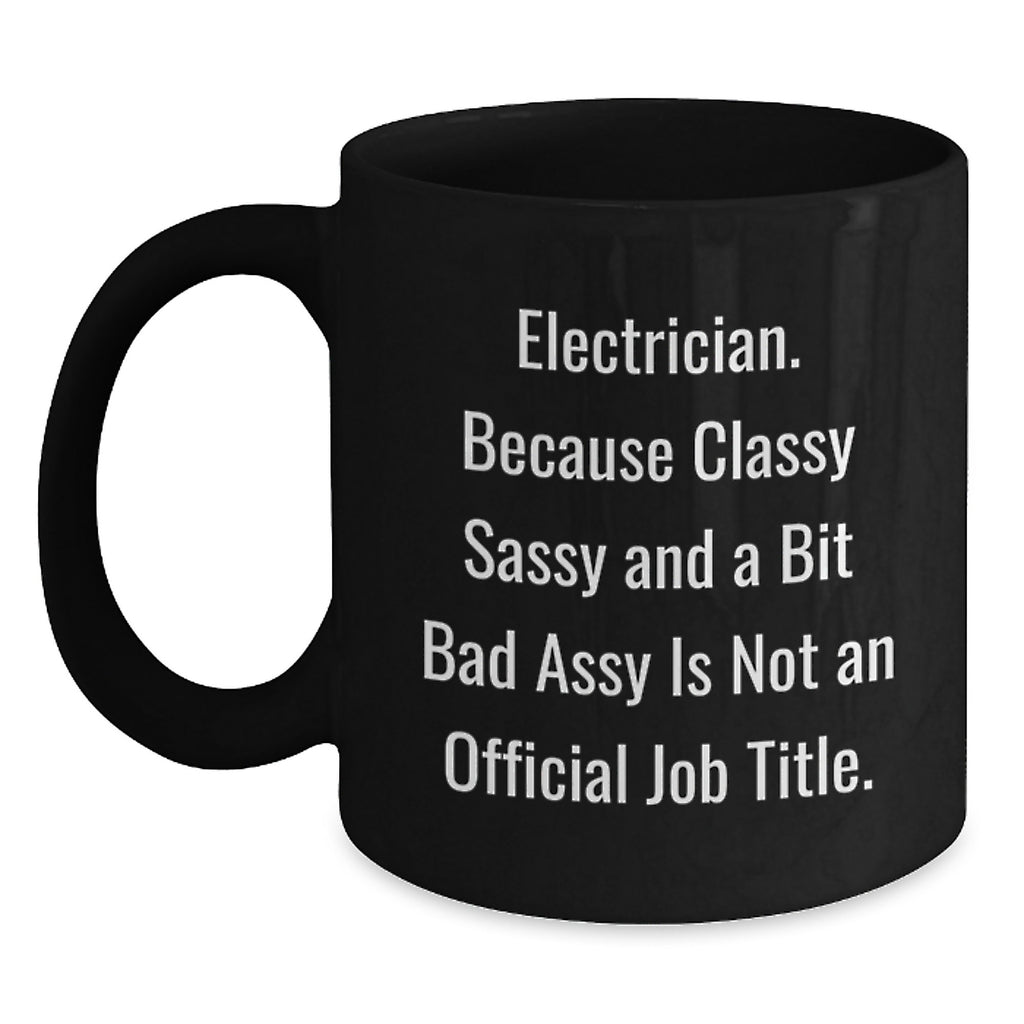 Funny Electrician Gifts from Friends for Graduation Unique Black Coffee Mugs, 'Electrician. Because Classy Sassy And A Bit Fearlessy Is Not An Official Job Title.' - Main