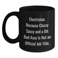 Funny Electrician Gifts from Friends for Graduation Unique Black Coffee Mugs, 'Electrician. Because Classy Sassy And A Bit Fearlessy Is Not An Official Job Title.' - Main