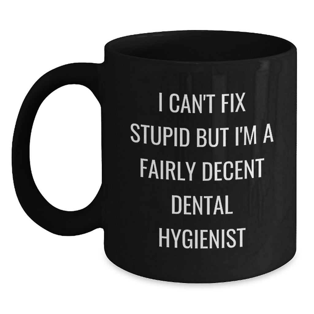 Funny Dental Hygienist Graduation Gifts for Her, Black Coffee Mug, I Can't Fix Stupid But I'm A Fairly Decent Quote, from Friends to Coworkers or Family - Main