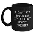 Funny Engineer Mug Gifts from Friends and Family for Graduation Unique Engineer Black Coffee Mug - 'I Can't Fix Stupid But I'm A Fairly Decent Engineer' - Main