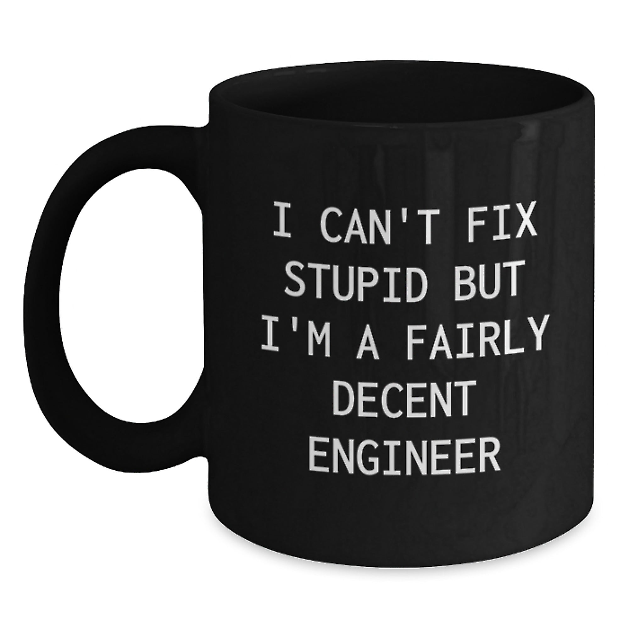 Funny Engineer Mug Gifts from Friends and Family for Graduation Unique Engineer Black Coffee Mug - 'I Can't Fix Stupid But I'm A Fairly Decent Engineer' - Main