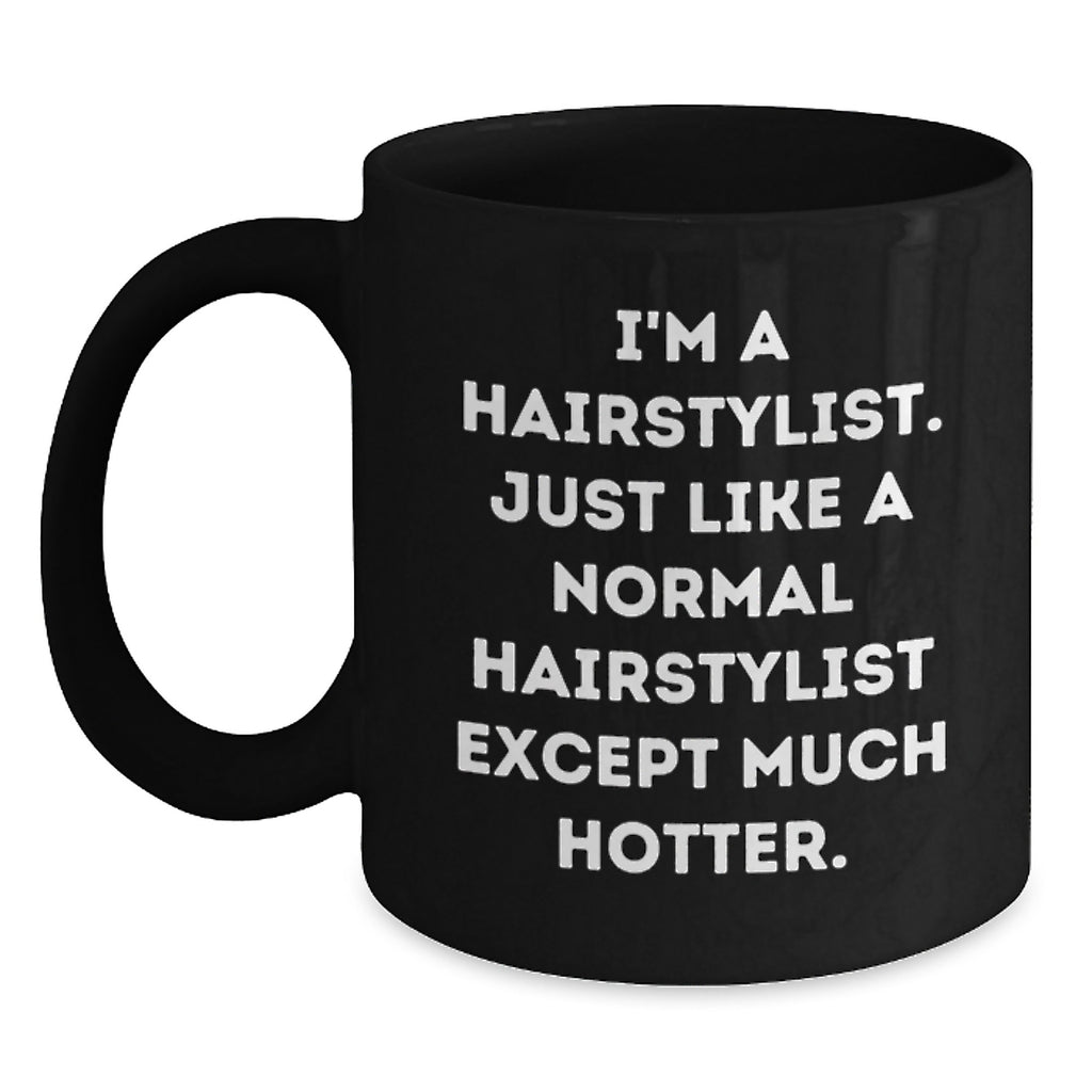 Funny Hairstylist Gifts for Mother's Day - Black Coffee Mug - I'm A Hairstylist Except Much Hotter by Friend Gifts from Men - Main