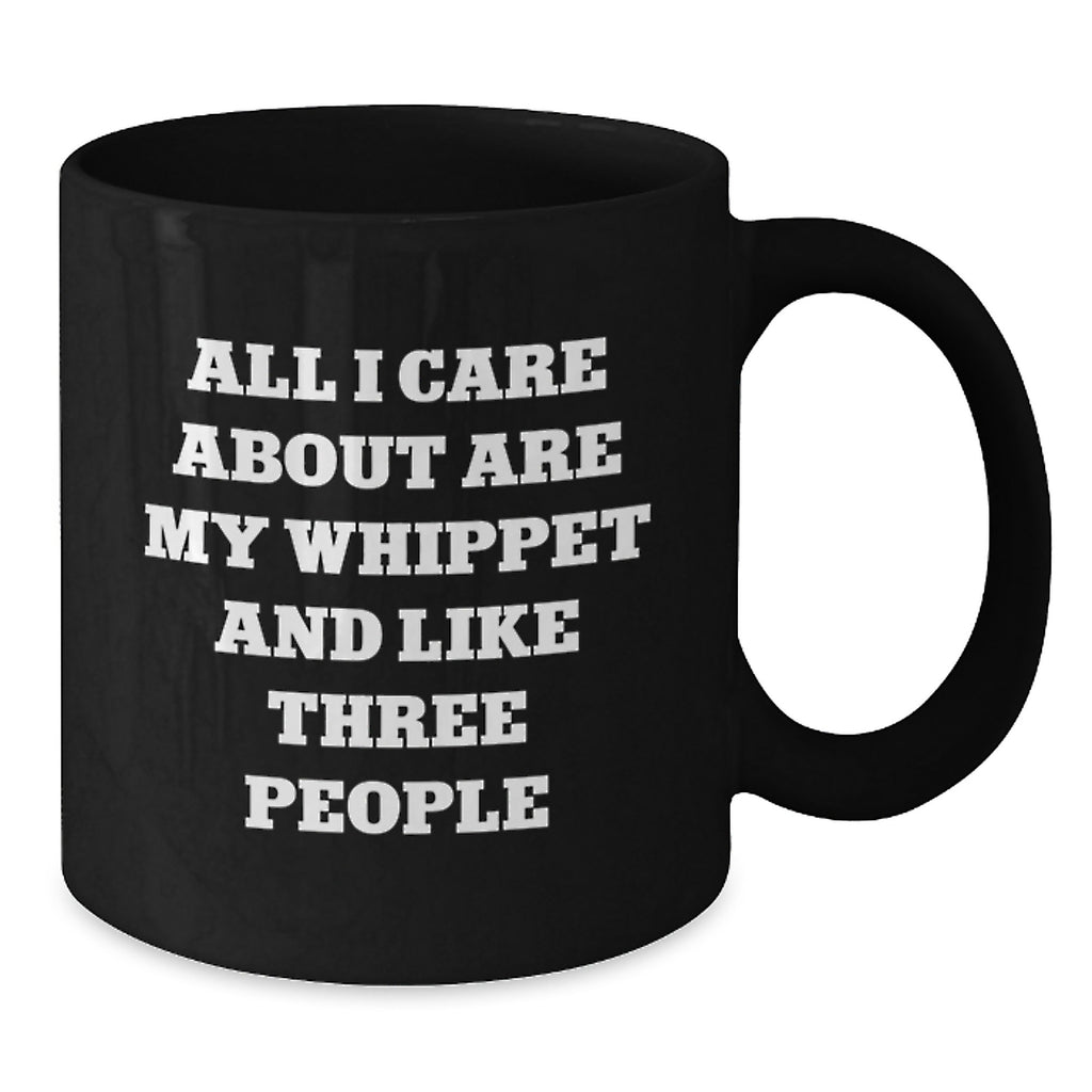 Funny Whippet Dog Mom Gifts from Friends Birthday Unique Gifts Black Coffee Mug - 'All I Care About Are My Whippet And Like Three People' - Additional