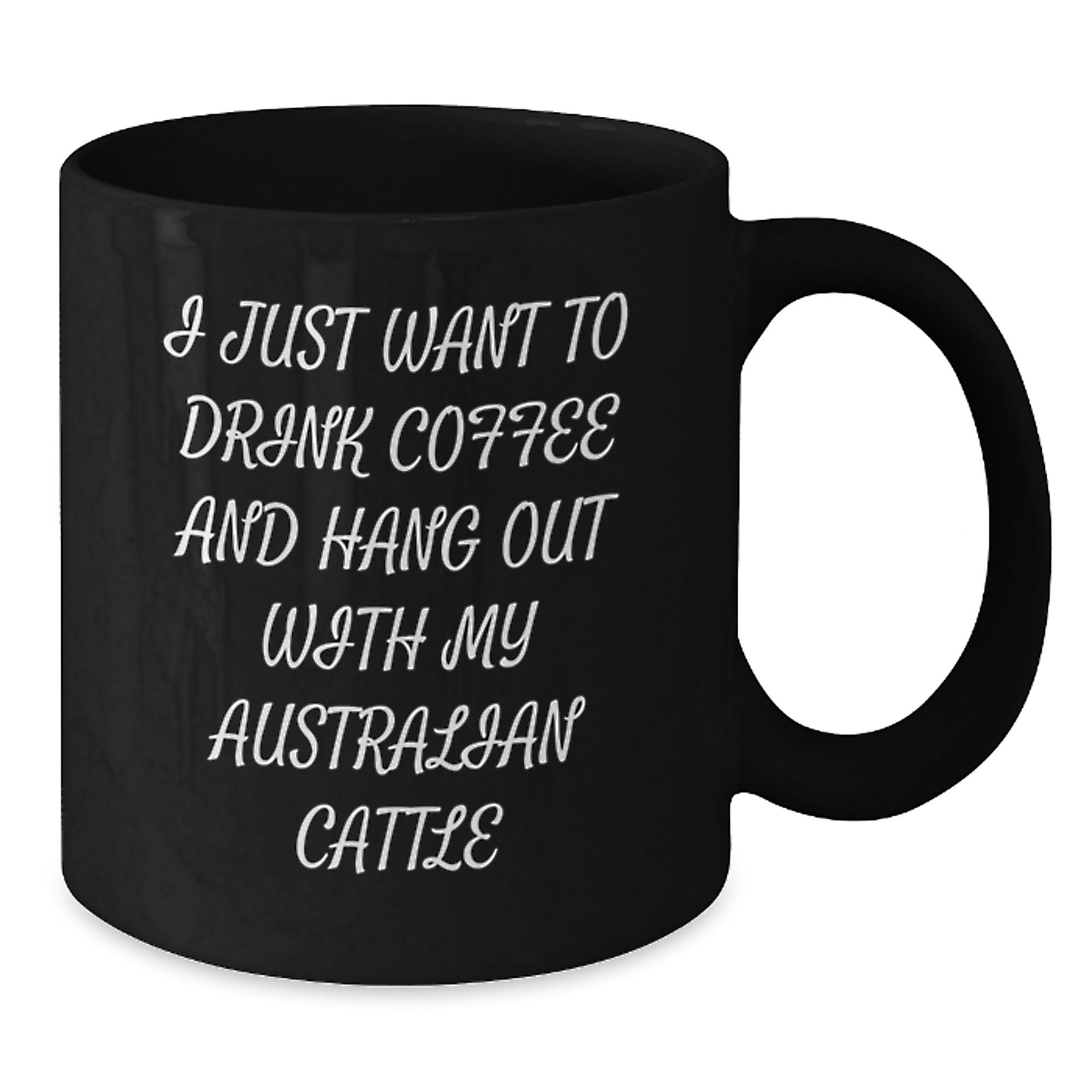Funny Australian Cattle Dog Lover Gifts from Friends for Birthday Unique Mugs Black Coffee Australian Cattle Dog Mugs I Just Want To Drink Coffee - Australian Cattle Dog Fan Gift - Additional