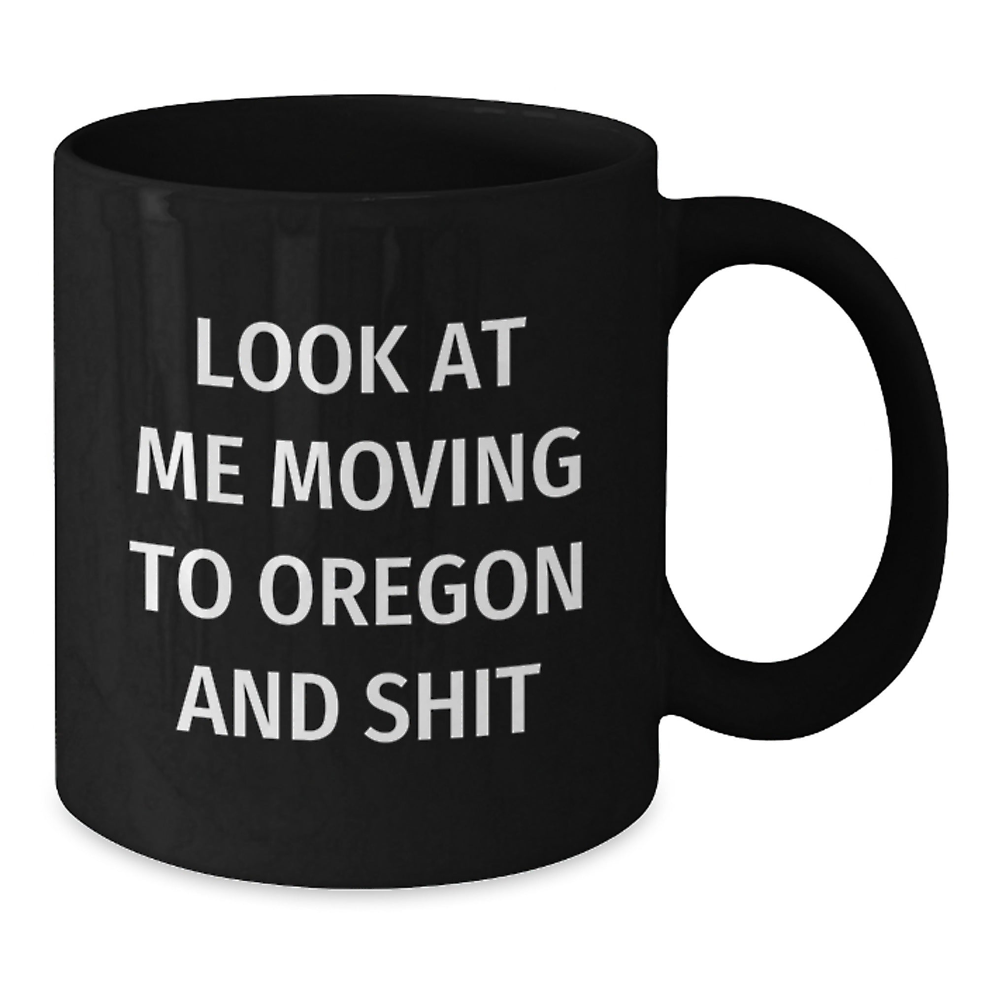 Oregon Funny Mugs for Birthday, Gifts from Friends and Family - Look At Me Moving To Oregon And Shit Black Coffee Mug - Additional