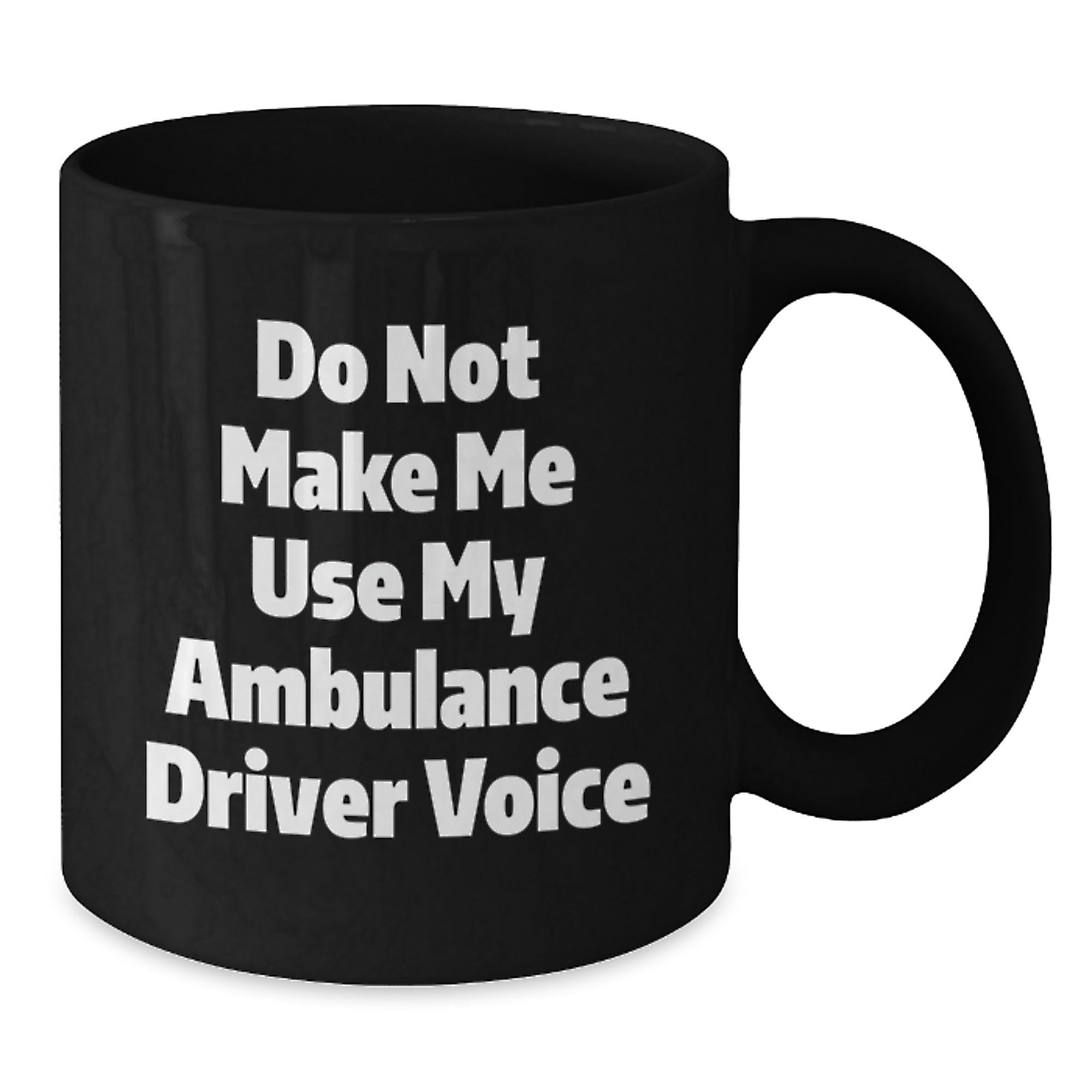 Funny Ambulance Driver Gifts for Ambulance Driver from Friends on Mother's Day Unique Black Coffee Mug - Do Not Make Me Use My Ambulance Driver Voice - Additional