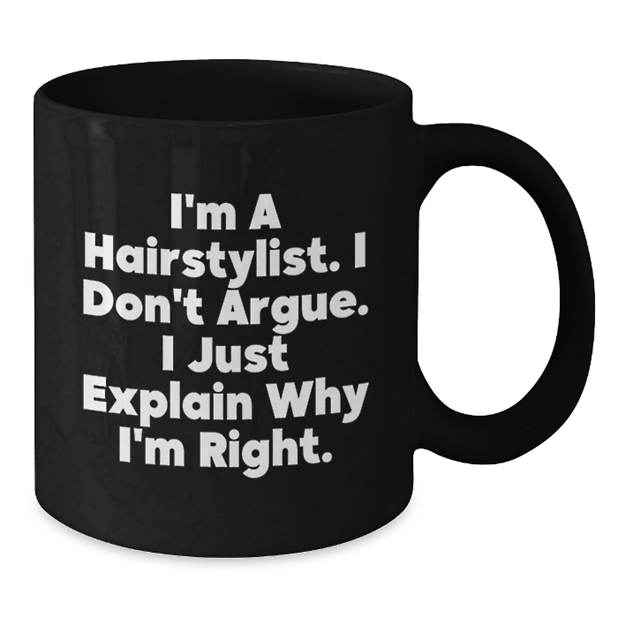 Funny Hairstylist Gifts from Friends for Hairstylist Graduation Unique Mugs, Black Coffee Mug, 'I'm A Hairstylist I Don't Argue I Just Explain Why I'm Right' - Additional