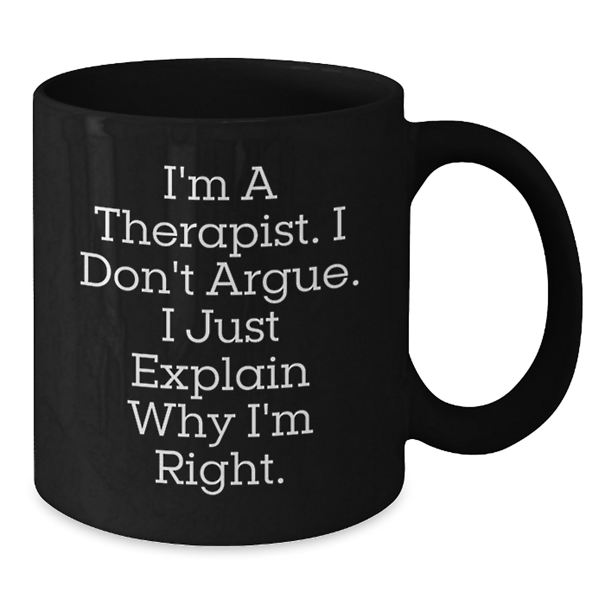Funny Therapist Gifts for Graduation - Sassy Black Coffee Mug - I'm A Therapist. I Don't Argue. I Just Explain Why I'm Right. - Additional