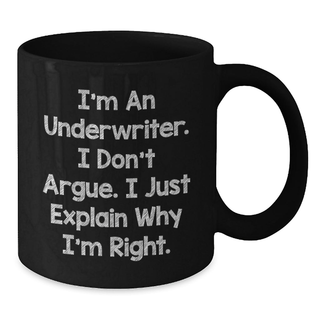 Funny Underwriter Gifts from Friends for Graduation Unique Black Coffee Mugs I'm An Underwriter. I Don't Argue. I Just Explain Why I'm Right. - Additional