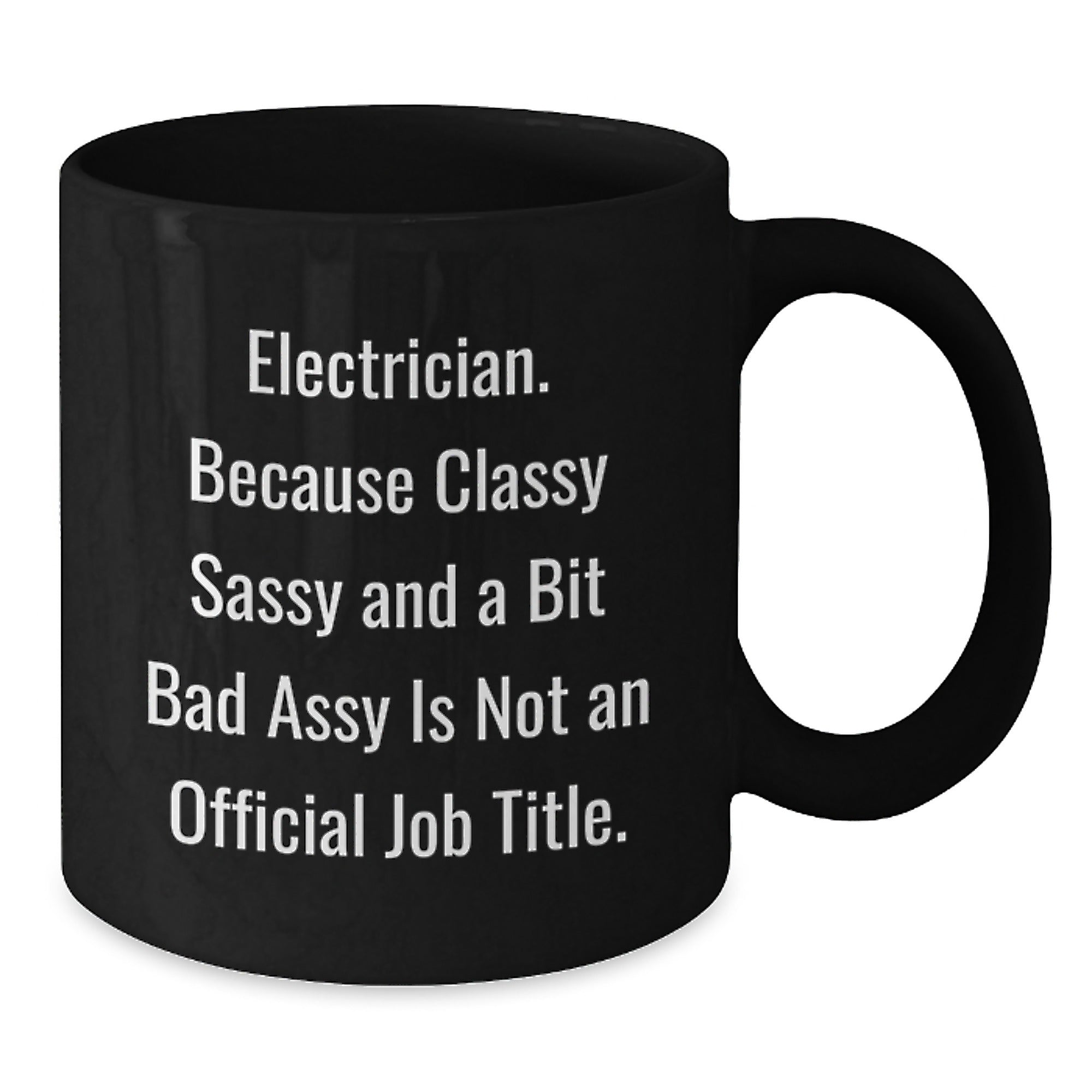 Funny Electrician Gifts from Friends for Graduation Unique Black Coffee Mugs, 'Electrician. Because Classy Sassy And A Bit Fearlessy Is Not An Official Job Title.' - Additional