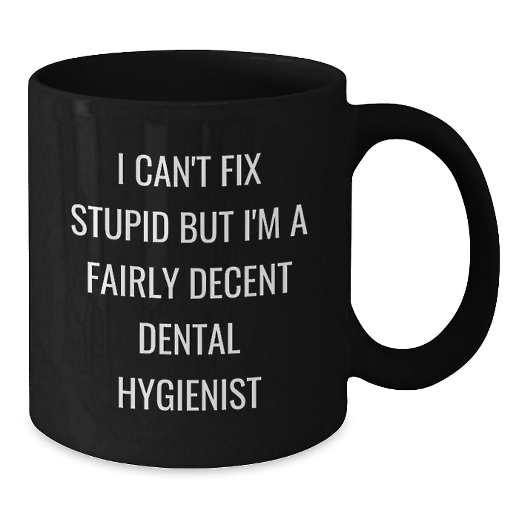 Funny Dental Hygienist Graduation Gifts for Her, Black Coffee Mug, I Can't Fix Stupid But I'm A Fairly Decent Quote, from Friends to Coworkers or Family - Additional
