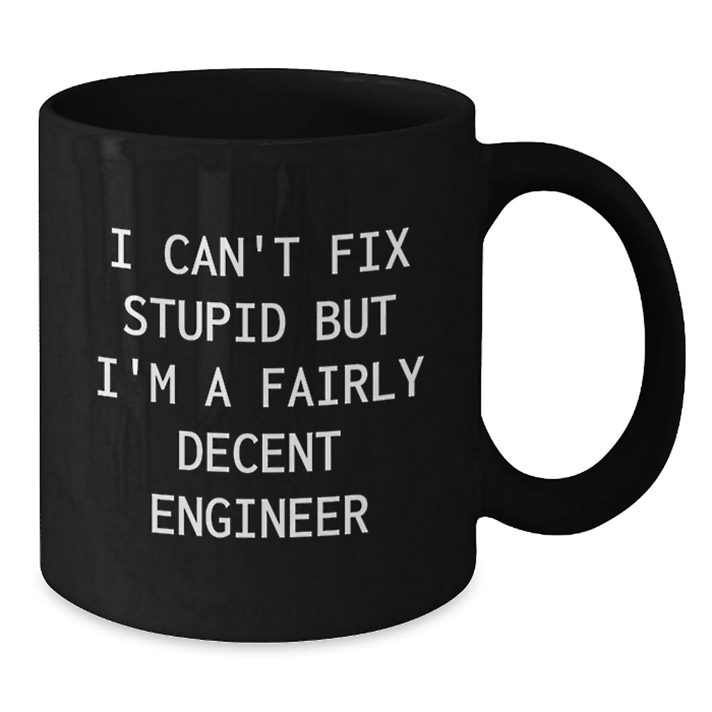 Funny Engineer Mug Gifts from Friends and Family for Graduation Unique Engineer Black Coffee Mug - 'I Can't Fix Stupid But I'm A Fairly Decent Engineer' - Additional