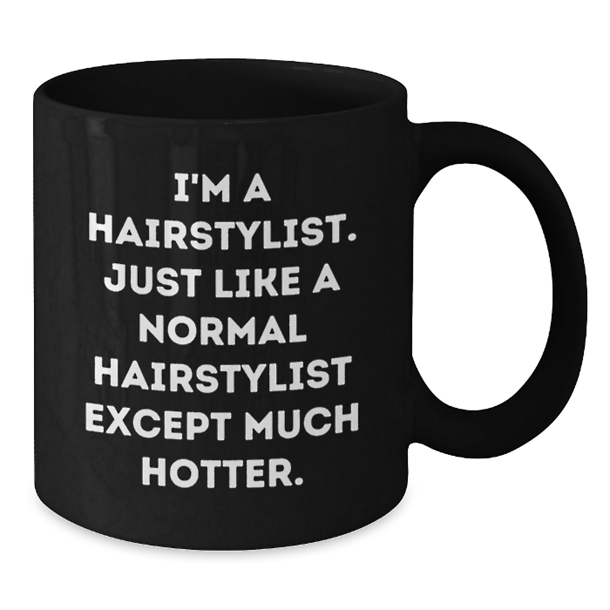 Funny Hairstylist Gifts for Mother's Day - Black Coffee Mug - I'm A Hairstylist Except Much Hotter by Friend Gifts from Men - Additional