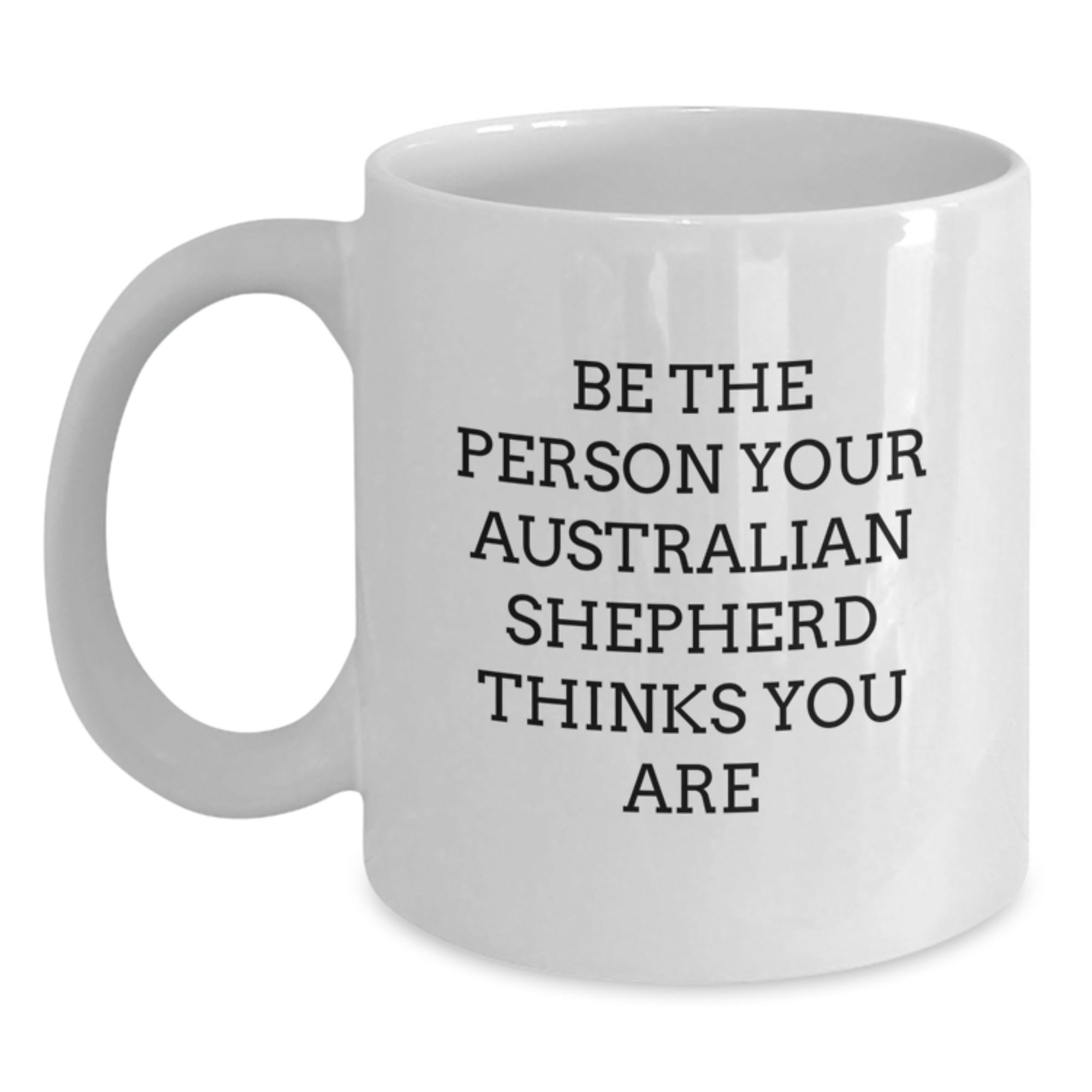 Unique Australian Shepherd Dog Lover Gifts from Men to Friends - Be The Person 'You Are' Funny Quote White Coffee Mug - Main