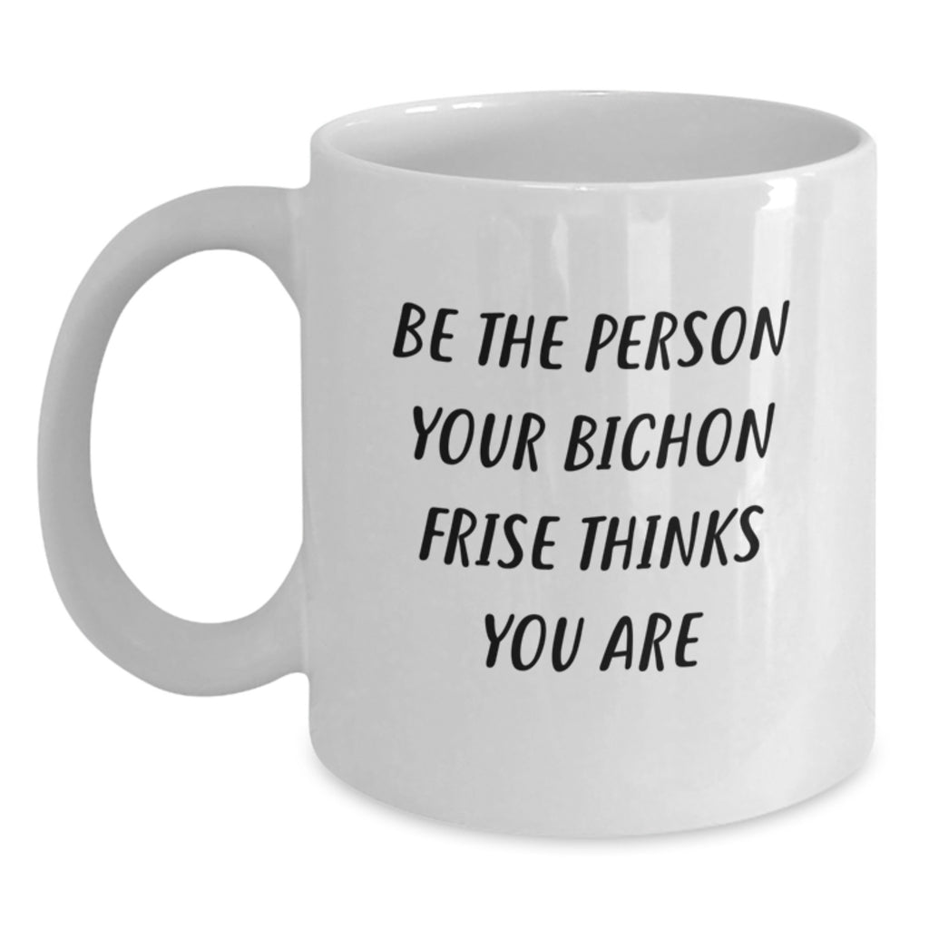 Funny Bichon Frise Dog Gifts for Men and Women - Be The Person, White Coffee Mug, Birthday Unique Present, Gifts from Friends - Main