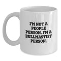Funny Bullmastiff Dog Gifts from Family to Men or Women on Birthday, Unique White Coffee Mug, Best Gift for Bullmastiff Dog Lovers, I'm Not A People Person. I'm A Bullmastiff Person. - Main