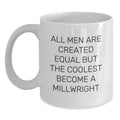 Funny Millwright Gifts for Men - 'All Men Are Created Equal But The Coolest Become A Millwright' White Coffee Mug, Unique Mother's Day Unique Gifts from Men, Ceramic, Microwave Safe - Main