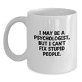 Funny Psychologist Gifts for Men, Psychologist White Coffee Mug from Friends, I May Be A Psychologist, But I Can't Fix Stupid People. Graduation Unique - Main
