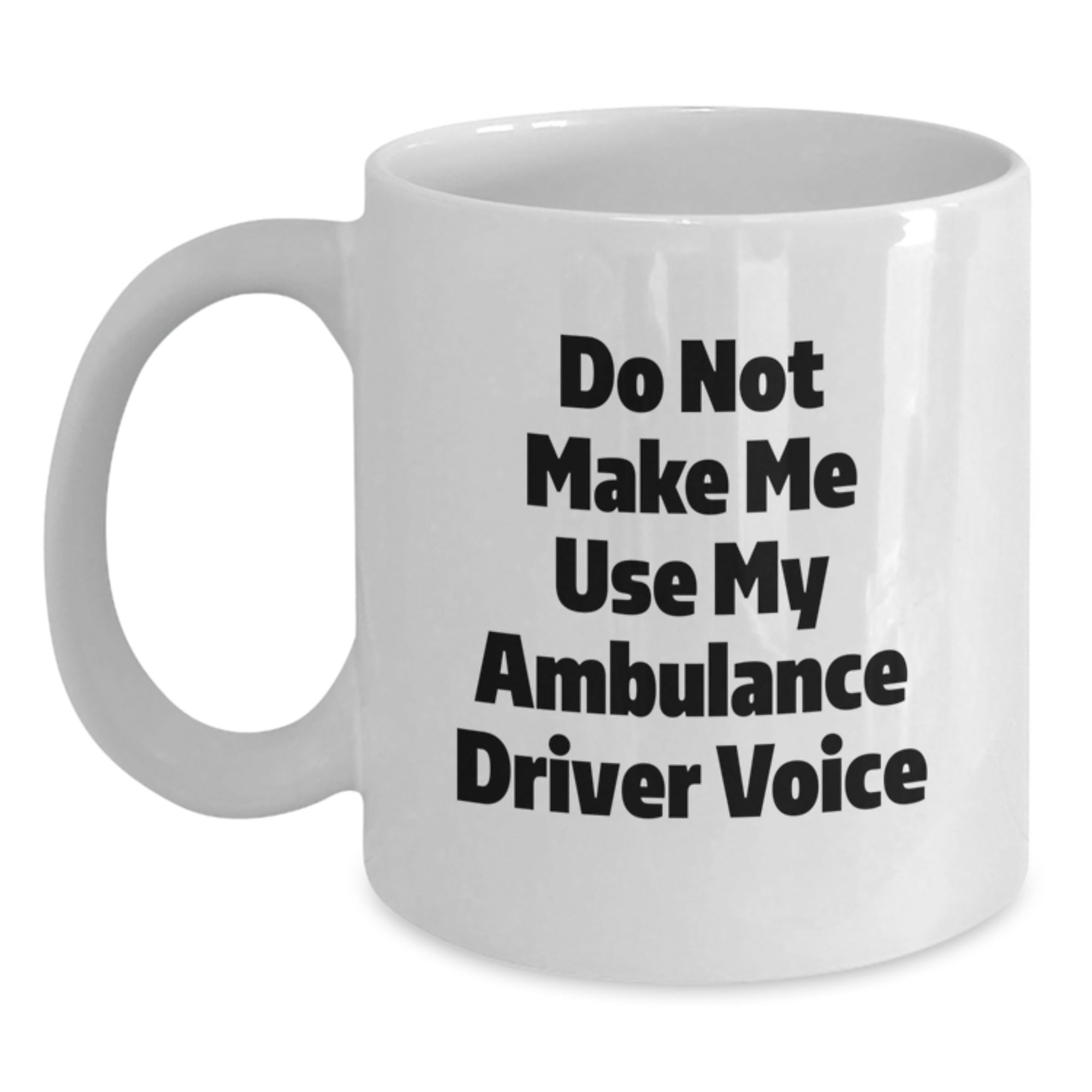Funny Ambulance Driver Gifts for Ambulance Drivers from Men on Mother's Day Unique White Coffee Mugs Ambulance Driver Quotes - Do Not Make Me Use My Ambulance Driver Voice - Main