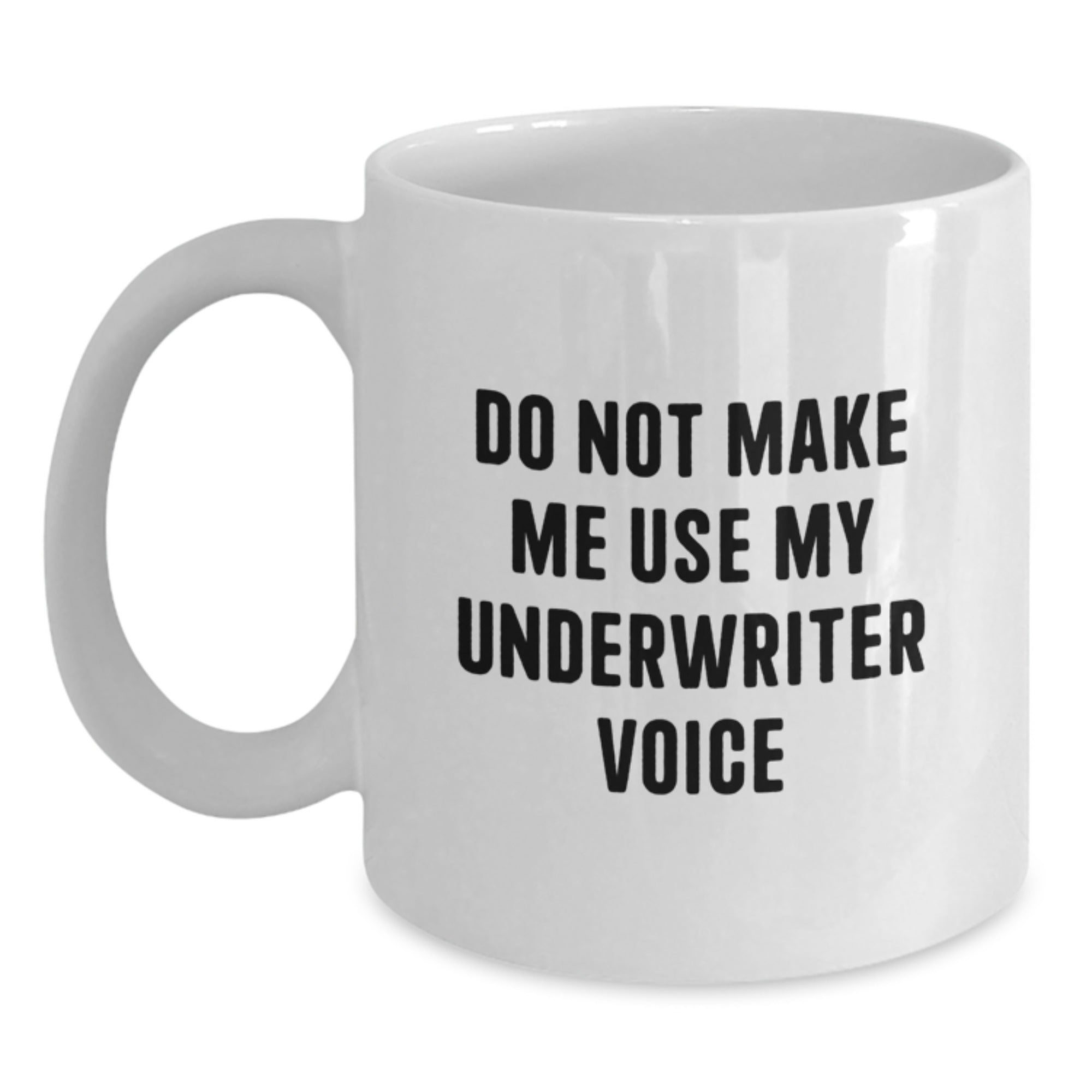Funny Underwriter Graduation Unique Gifts from Friends for Underwriter White Coffee Mug, Do Not Make Me Use My Underwriter Voice, White Coffee Mug Gifts - Main