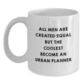 Funny Urban Planner Gifts for Dad - Gifts from Family - White Coffee Mug - All Men Are Created Equal But The Coolest Become An Urban Planner - Main