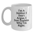 Funny Janitor Gifts from Friends, White Coffee Mug, I'm A Janitor. I Don't Argue. I Just Explain Why I'm Right. Funny Mug for Janitor - Main