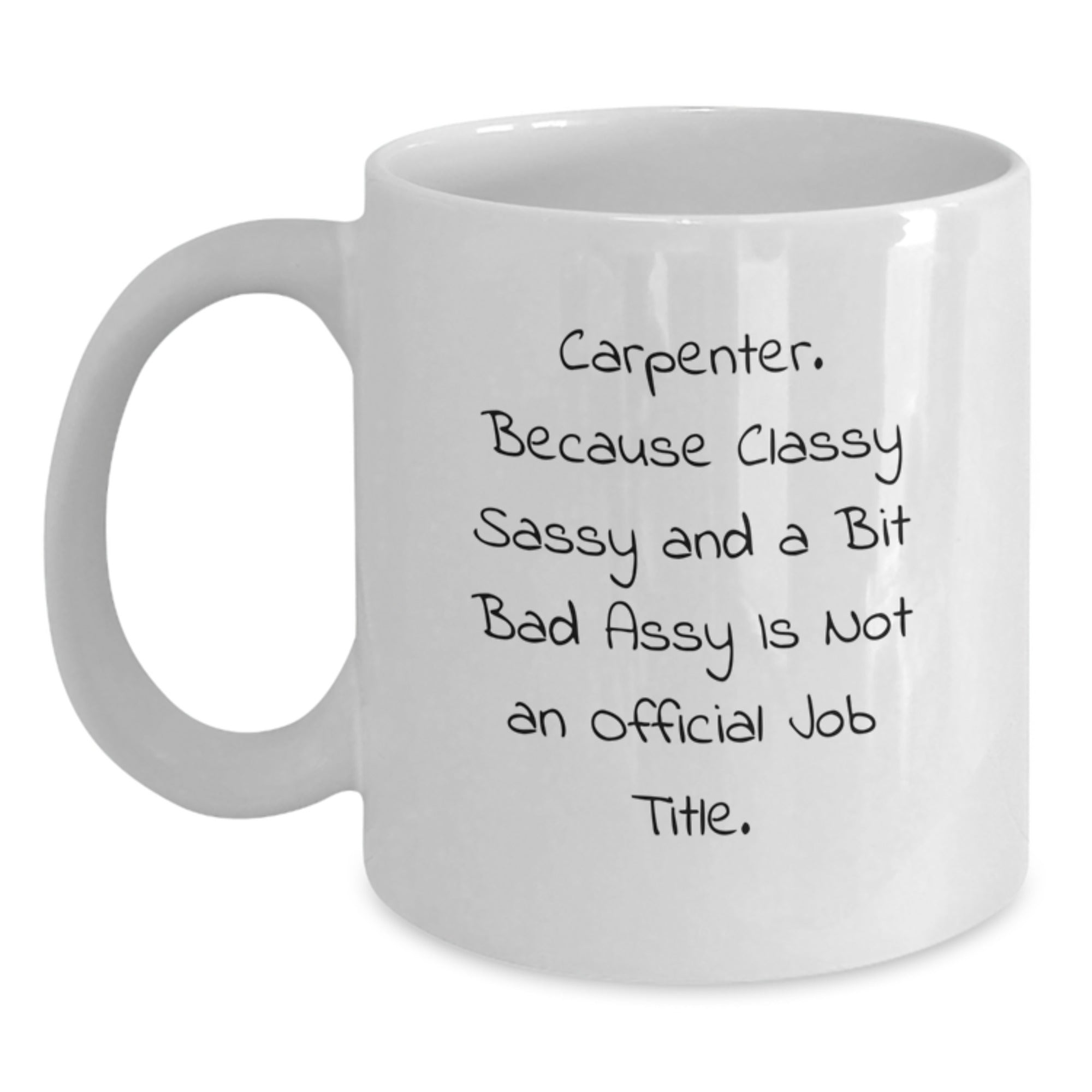 Funny Carpenter Gifts, Unique White Coffee Mug, Graduation Unique Gifts from Family to Carpenter, 'Carpenter. Because Classy Sassy And A Bit Fearlessy Is Not An Official Job Title.' - Main