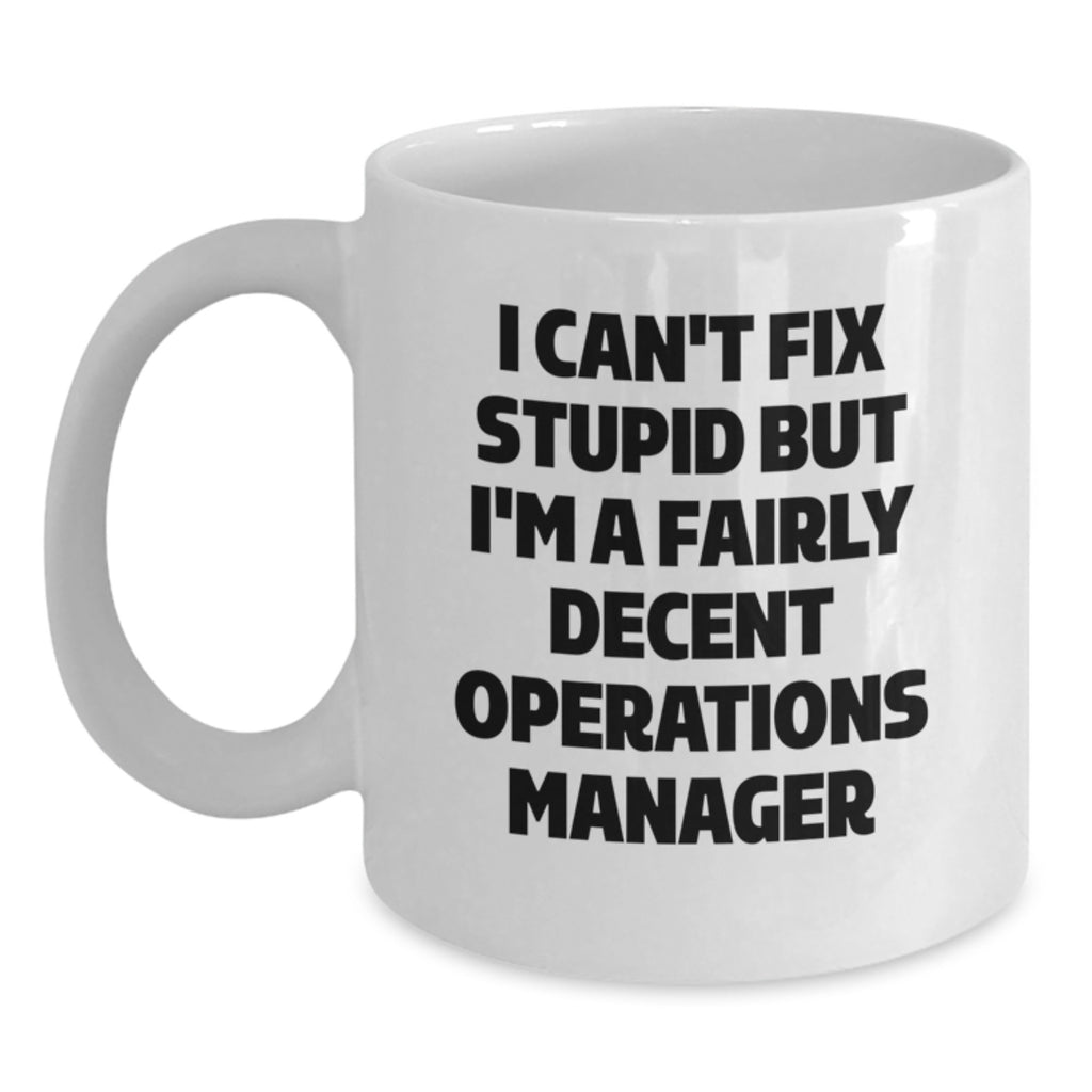 Funny Operations Manager Gifts from Friends White Coffee Mug I Can't Fix Stupid But I'm A Fairly Decent Operations Manager - Main