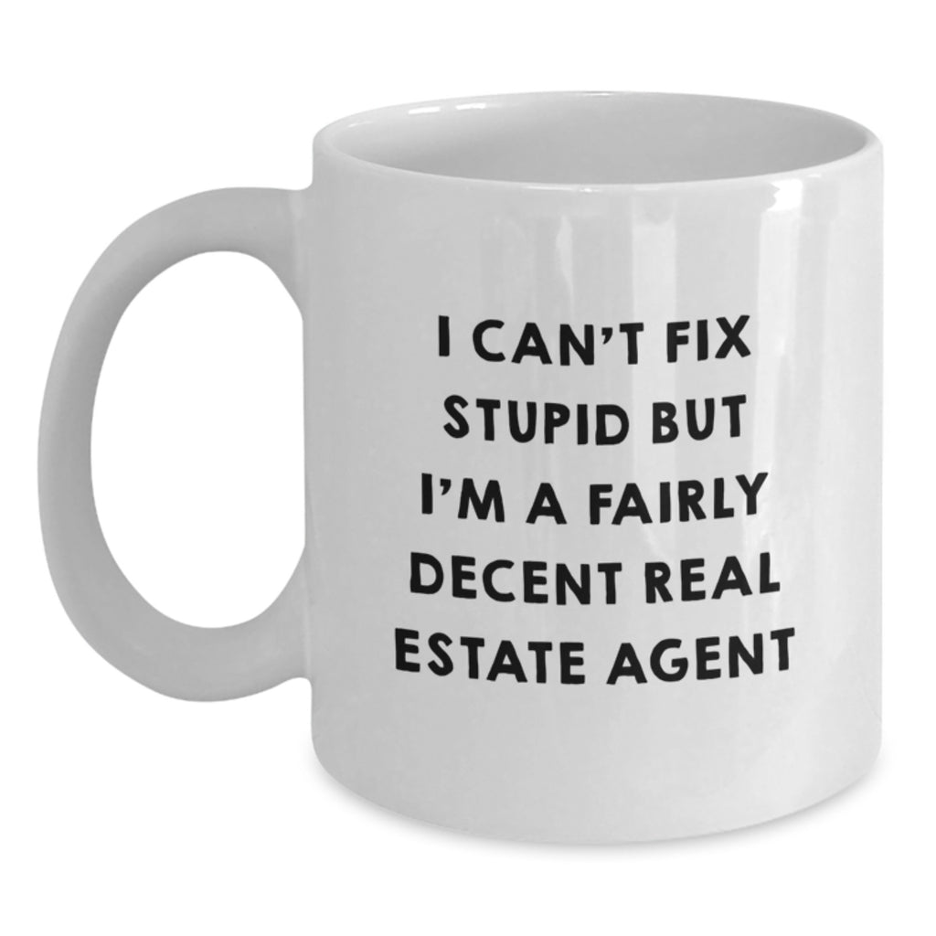 Funny Real Estate Agent Gifts, Graduation Unique Mug for Men, White Coffee Mug - 'I Can't Fix Stupid But I'm A Fairly Decent Real Estate Agent' - Main