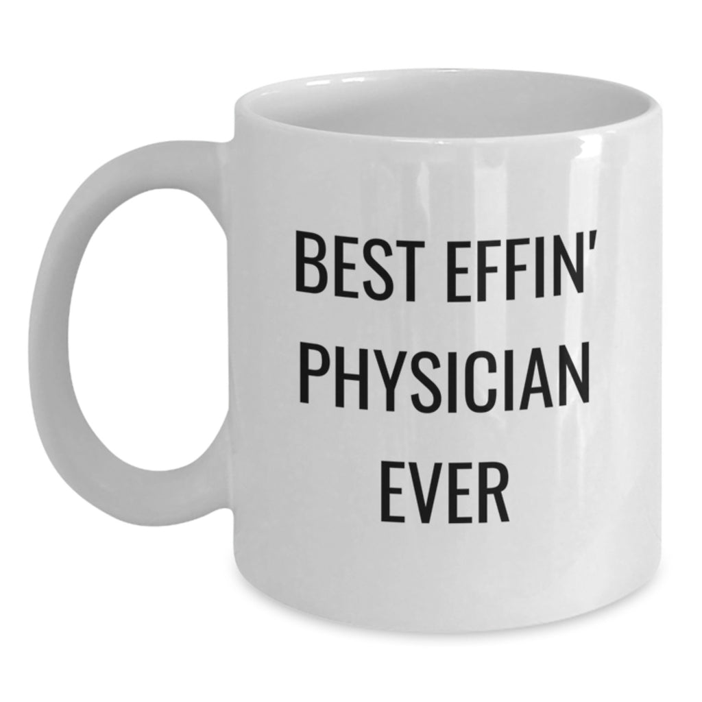 Funny Gifts for Men Physician Friends - Best Effin' Physician Ever White Coffee Mug for Graduation Unique Gifts from Family - Main