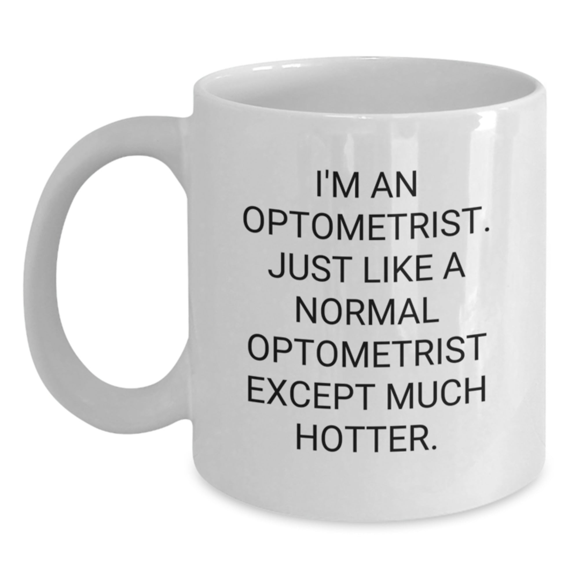 Funny Optometrist Gifts from Dad for Father's Day White Coffee Mug - I'm An Optometrist. Just Like A Normal Optometrist Except Much Hotter. - Main