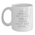 Funny Surgeon Gifts from Friends, Unique Mother's Day Unique Gifts for Surgeon, White Coffee Mug with I'm A Surgeon. Just Like A Normal Surgeon Except Much Hotter. - Main