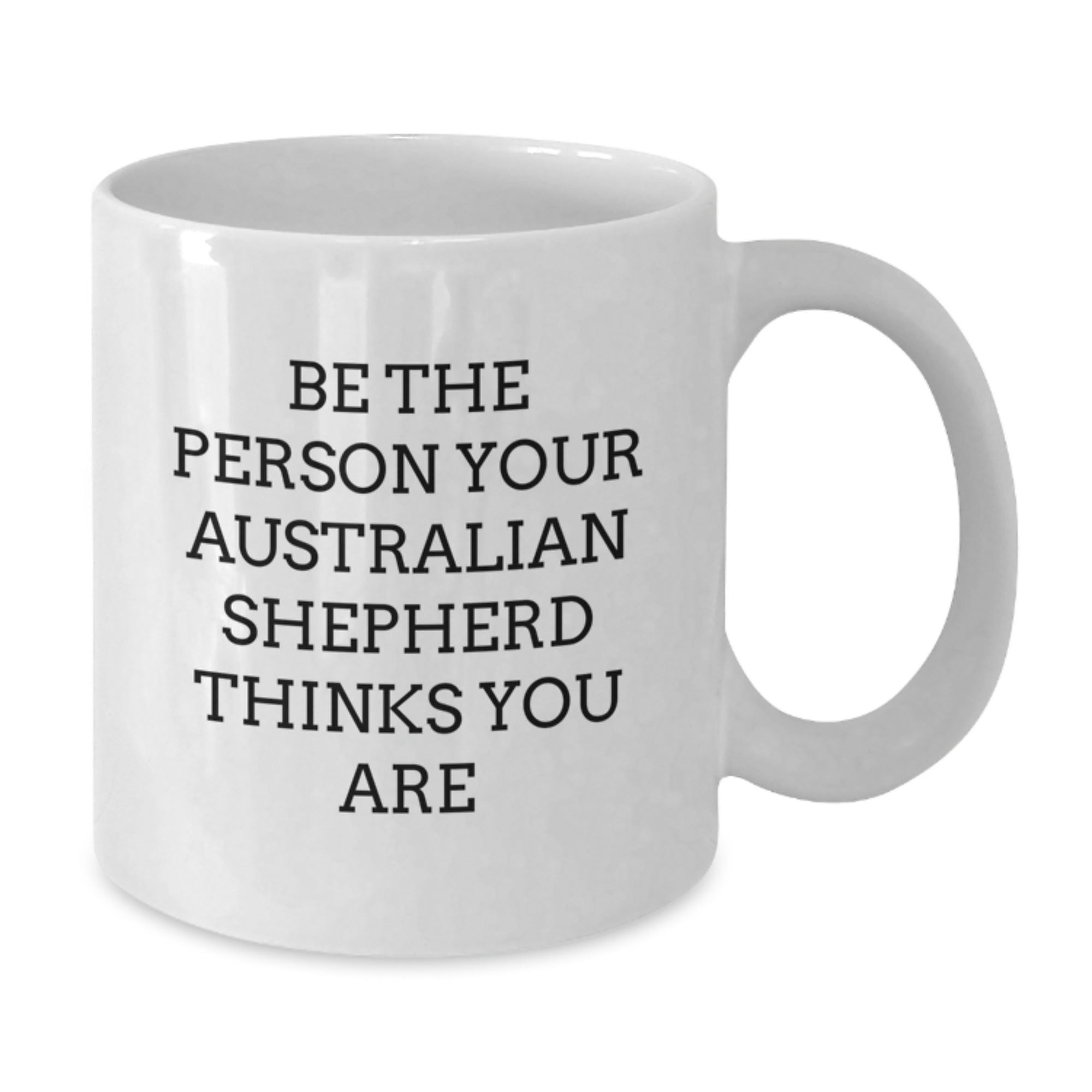 Unique Australian Shepherd Dog Lover Gifts from Men to Friends - Be The Person 'You Are' Funny Quote White Coffee Mug - Additional