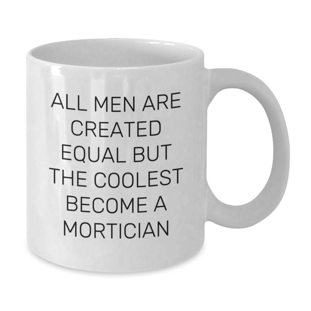 Funny Mortician Gifts from Men for Mortician, White Coffee Mug, All Men Are Created Equal But The Coolest Become A Mortician, Unique Mother's Day Unique Gifts - Additional