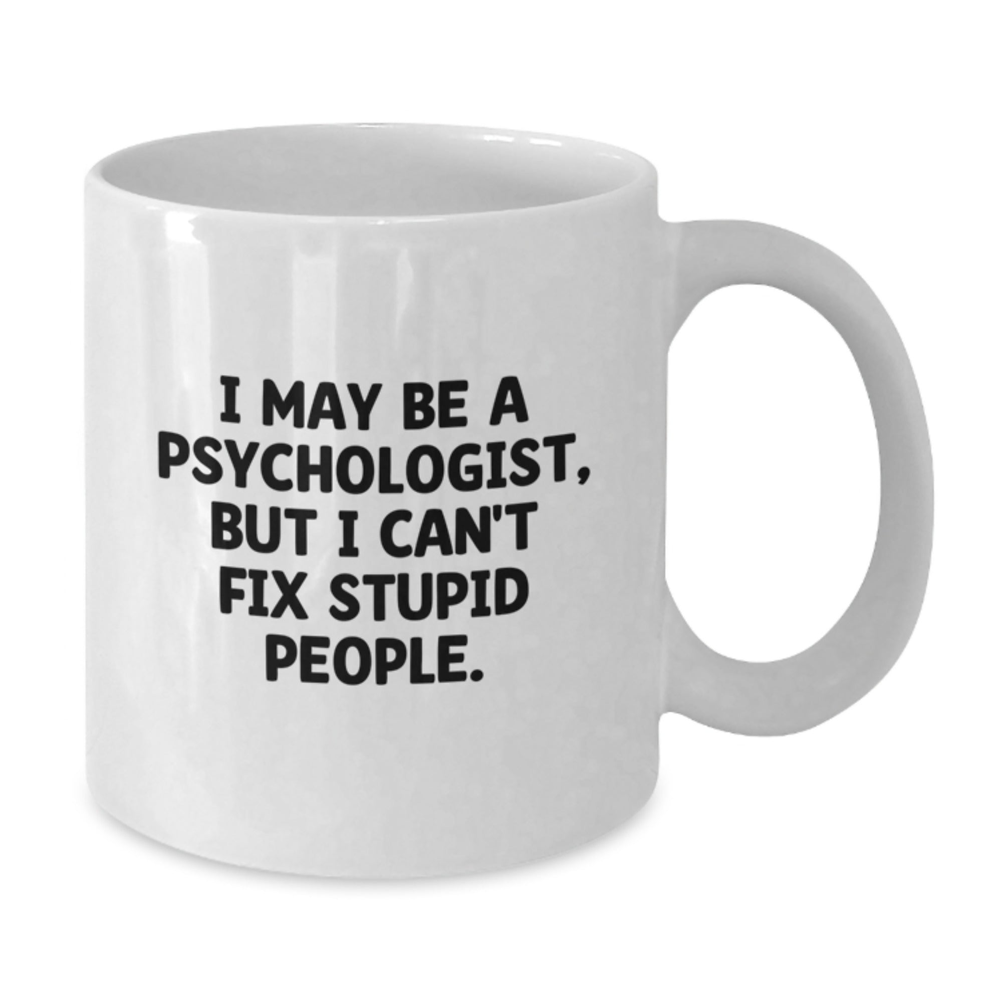Funny Psychologist Gifts for Men, Psychologist White Coffee Mug from Friends, I May Be A Psychologist, But I Can't Fix Stupid People. Graduation Unique - Additional