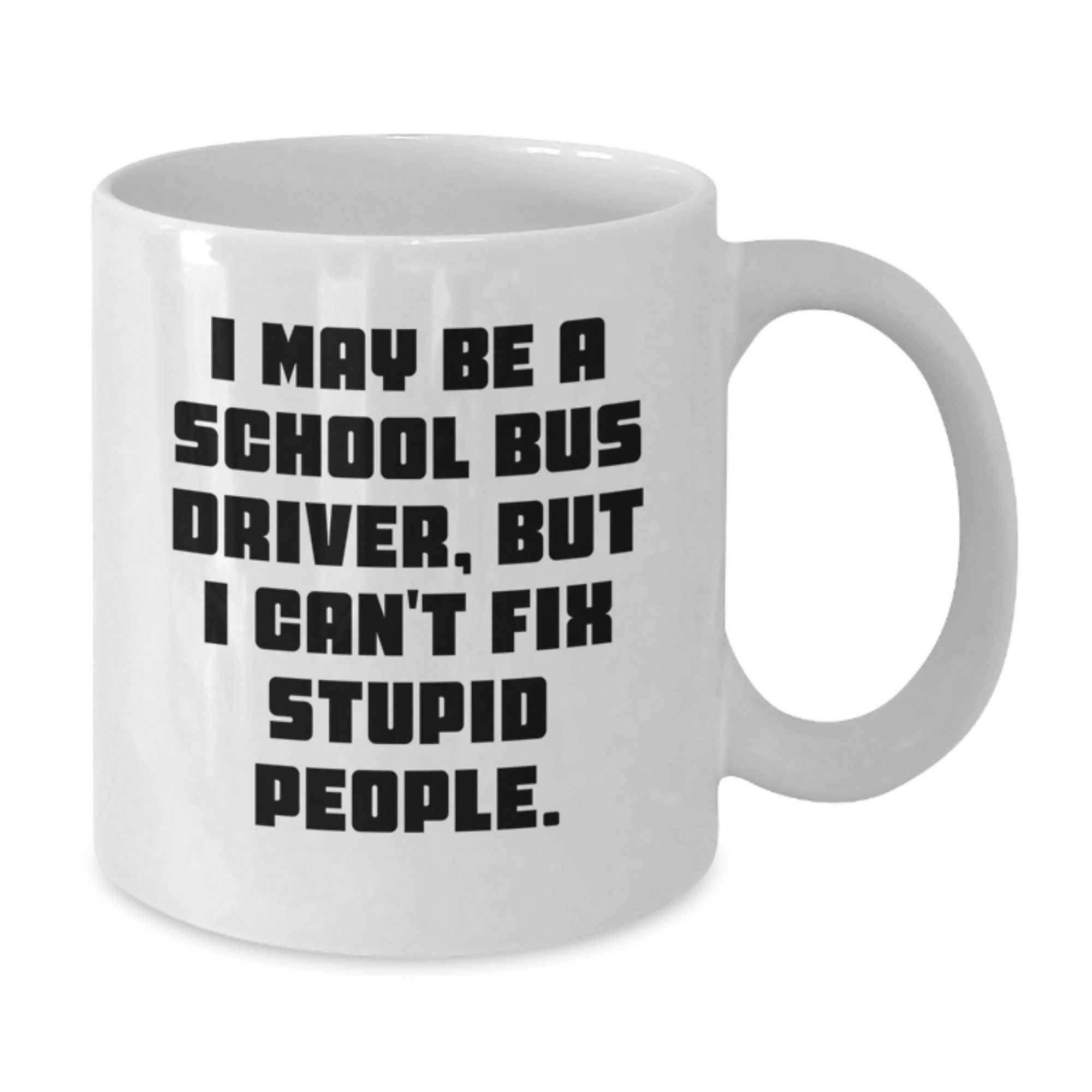 Funny School Bus Driver Gifts for Men, Unique White Coffee Mug, I May Be A School Bus Driver But I Cant Fix Stupid People, Gifts from Family for School Bus Driver - Additional