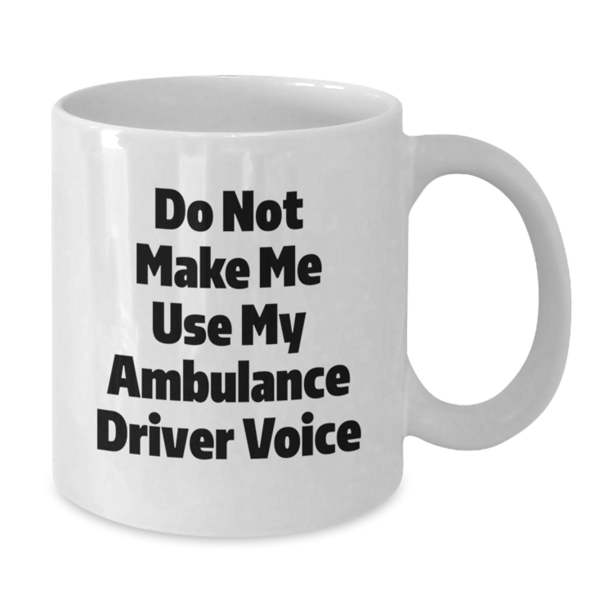 Funny Ambulance Driver Gifts for Ambulance Drivers from Men on Mother's Day Unique White Coffee Mugs Ambulance Driver Quotes - Do Not Make Me Use My Ambulance Driver Voice - Additional