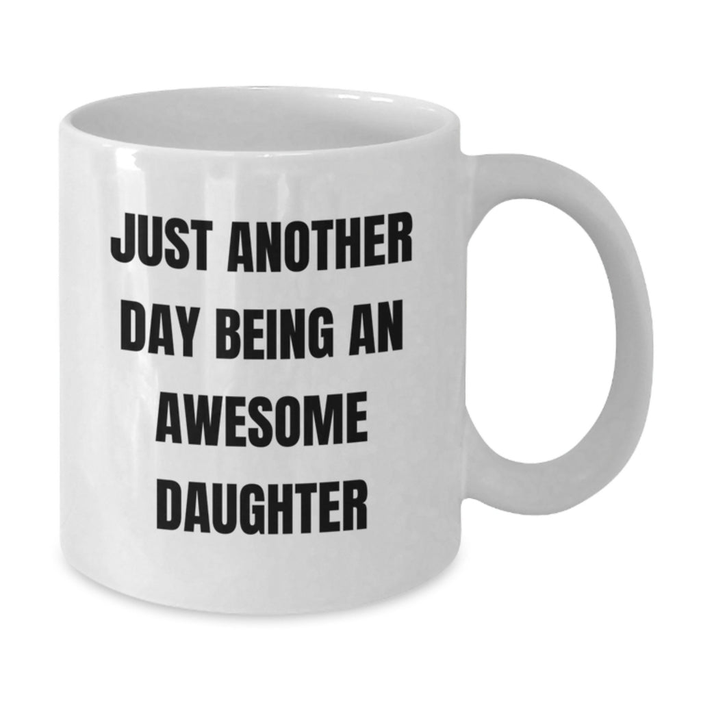 Funny Daughter Gifts for Her White Coffee Mug - 'Just Another Day Being An Awesome Daughter' Graduation Unique Gifts from Mom to Daughter - Additional